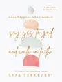 Cover image for What Happens When Women Say Yes to God and Walk in Faith